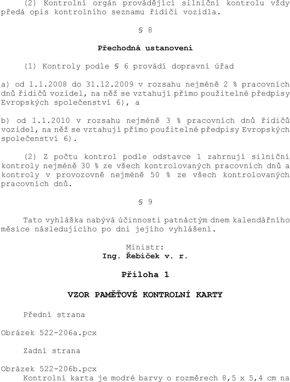 1.2010 v rozsahu nejméně 3 % pracovních dnů řidičů vozidel, na něž se vztahují přímo použitelné předpisy Evropských společenství 6).