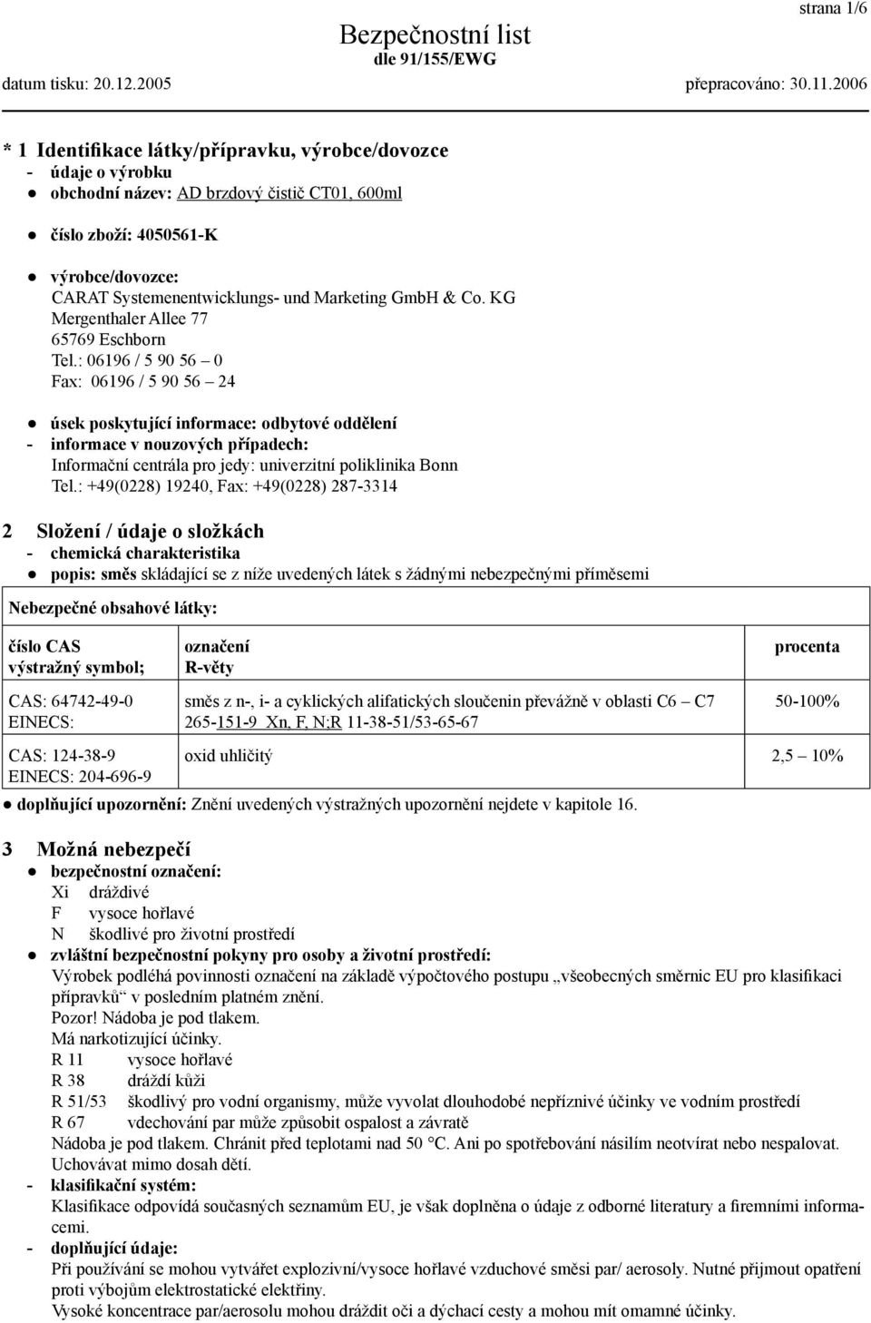 : 06196 / 5 90 56 0 Fax: 06196 / 5 90 56 24 úsek poskytující informace: odbytové oddělení - informace v nouzových případech: Informační centrála pro jedy: univerzitní poliklinika Bonn Tel.