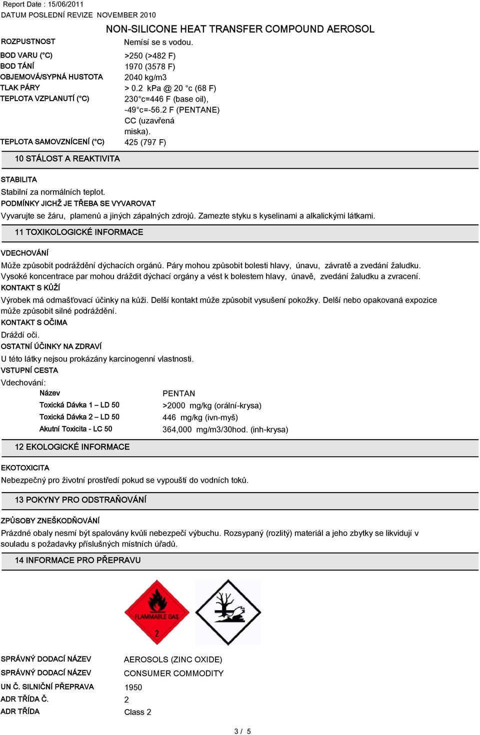 TEPLOTA SAMOVZNÍCENÍ ( C) 425 (797 F) 10 STÁLOST A REAKTIVITA STABILITA Stabilní za normálních teplot. PODMÍNKY JICHŽ JE TŘEBA SE VYVAROVAT Vyvarujte se žáru, plamenů a jiných zápalných zdrojů.