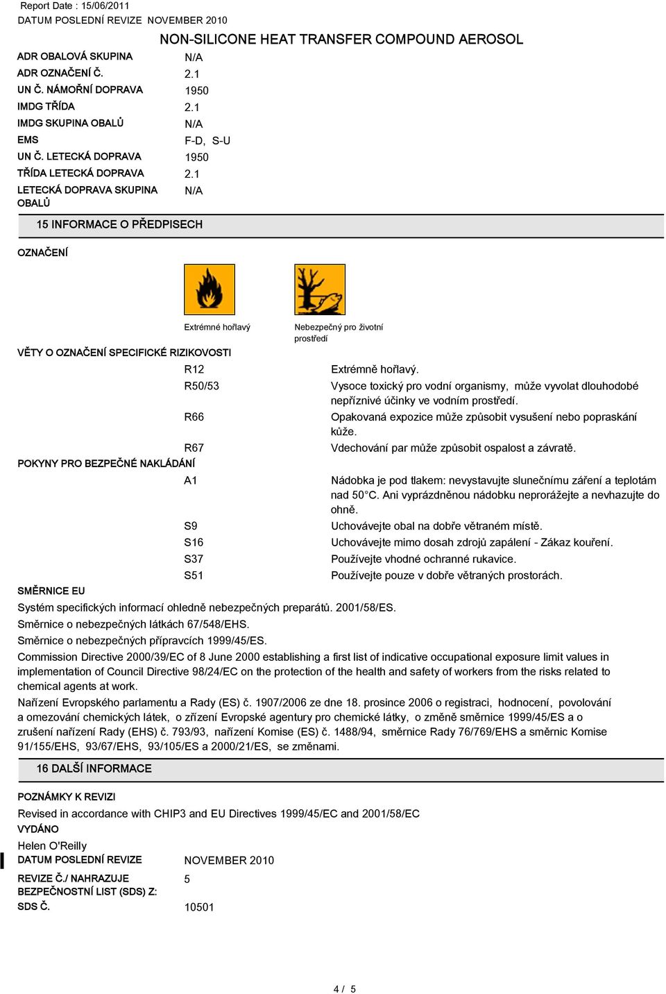 prostředí Extrémně hořlavý. R50/53 Vysoce toxický pro vodní organismy, může vyvolat dlouhodobé nepříznivé účinky ve vodním prostředí.