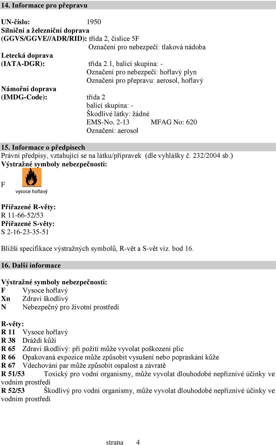 2-13 MFAG No: 620 Označení: aerosol 15. Informace o předpisech Právní předpisy, vztahující se na látku/přípravek (dle vyhlášky č. 232/2004 sb.