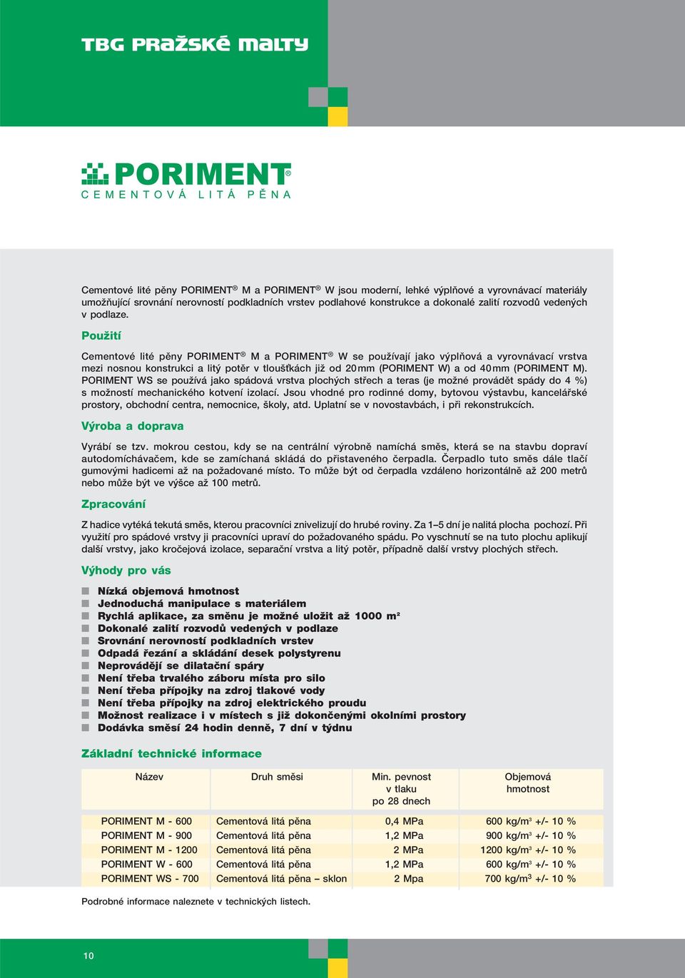 PouÏití Cementové lité pěny PORIMENT M a PORIMENT W se používají jako výplňová a vyrovnávací vrstva mezi nosnou konstrukci a litý potěr v tloušťkách již od 20 mm (PORIMENT W) a od 40 mm (PORIMENT M).