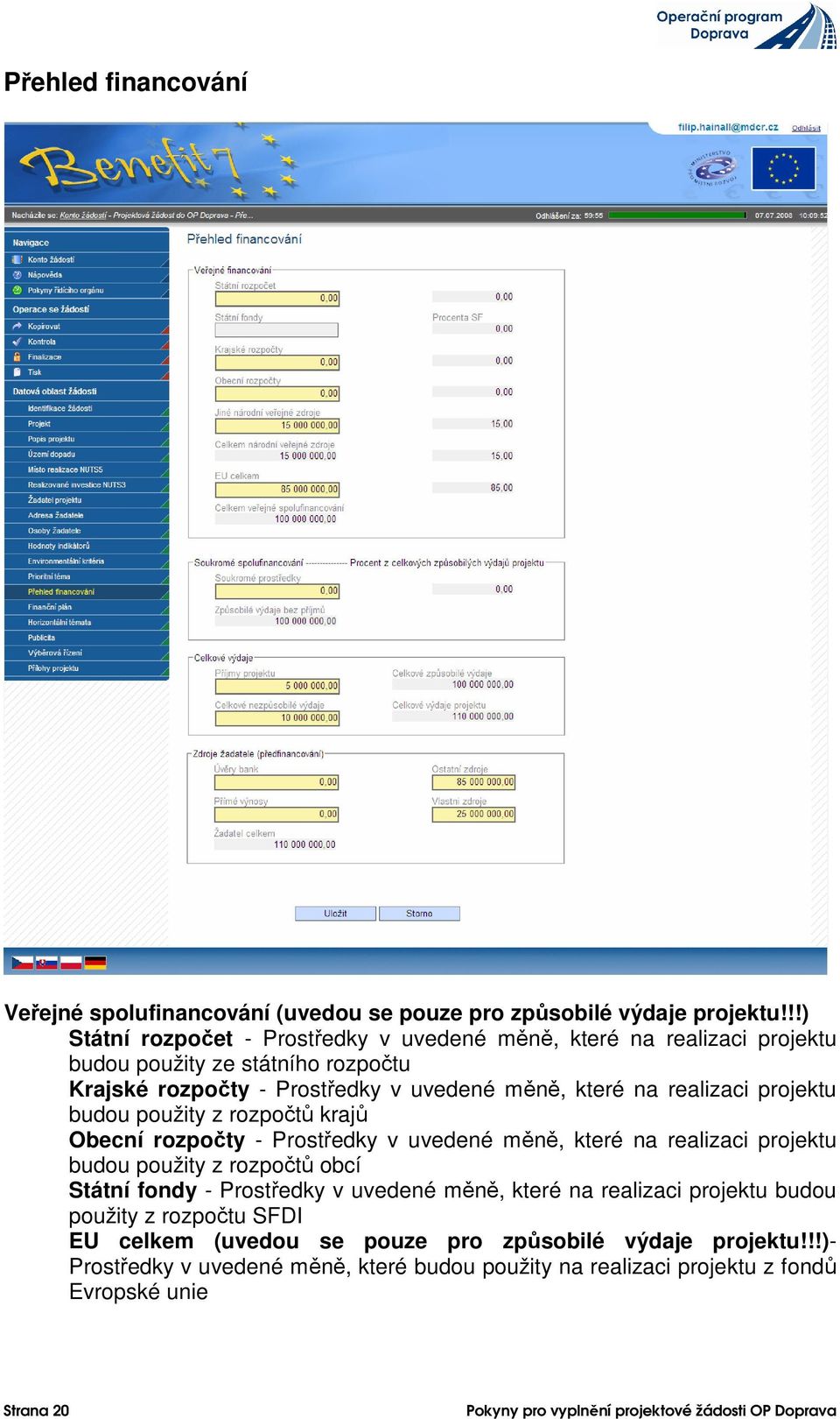 realizaci projektu budou použity z rozpočtů krajů Obecní rozpočty - Prostředky v uvedené měně, které na realizaci projektu budou použity z rozpočtů obcí Státní fondy -