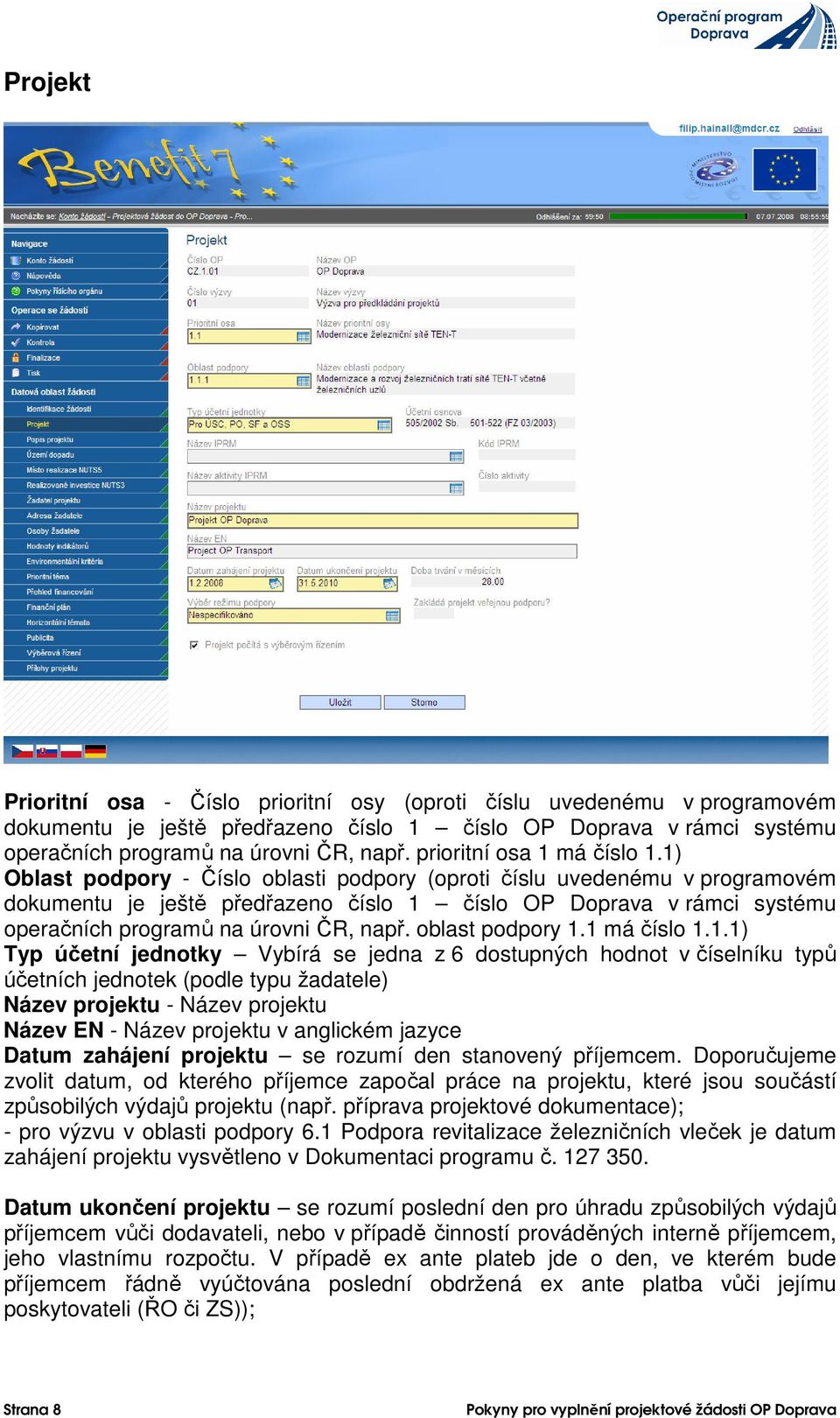 1) Oblast podpory - Číslo oblasti podpory (oproti číslu uvedenému v programovém dokumentu je ještě předřazeno číslo 1 číslo OP Doprava v rámci systému operačních programů na úrovni ČR, např.