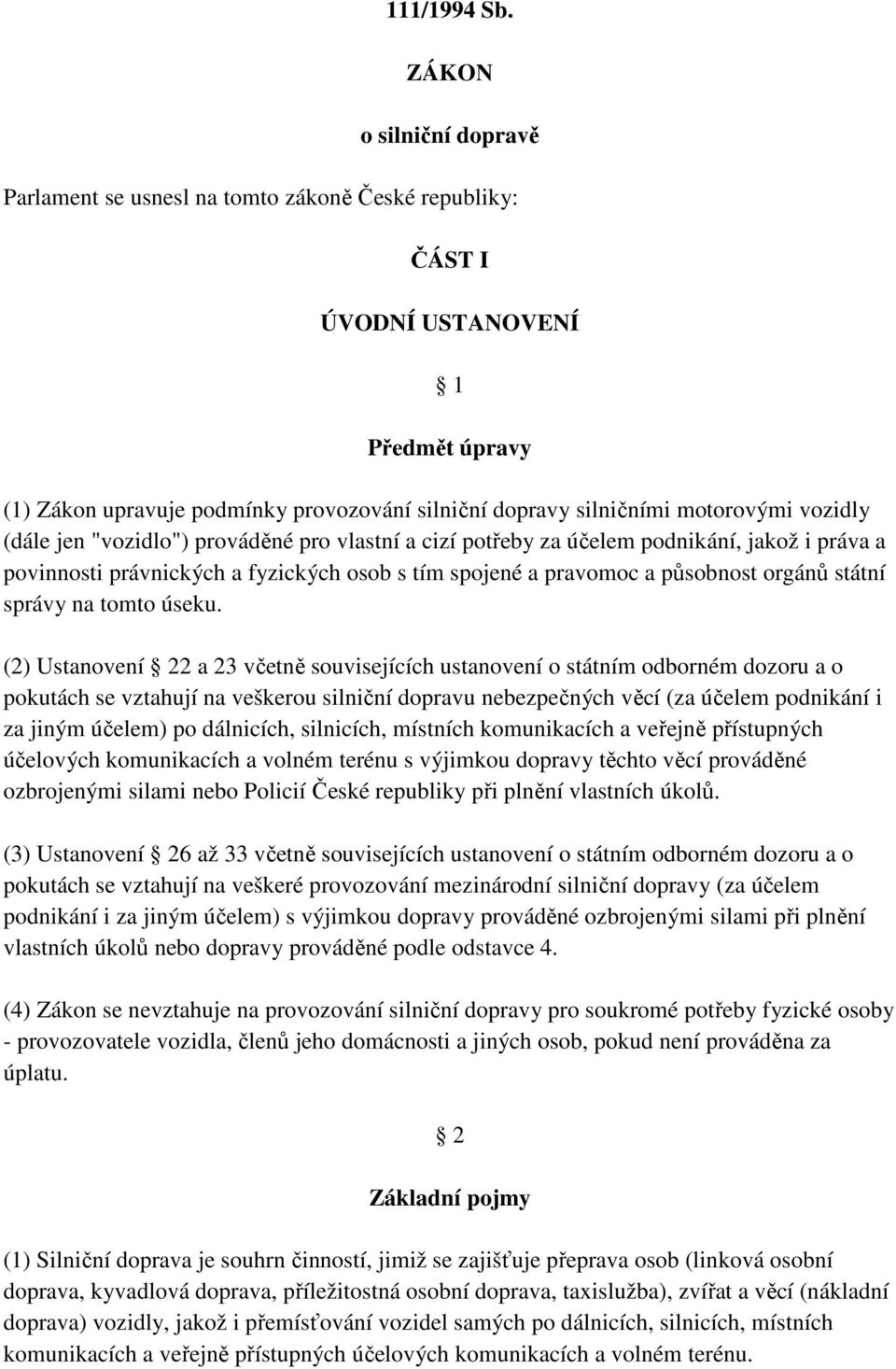 vozidly (dále jen "vozidlo") prováděné pro vlastní a cizí potřeby za účelem podnikání, jakož i práva a povinnosti právnických a fyzických osob s tím spojené a pravomoc a působnost orgánů státní