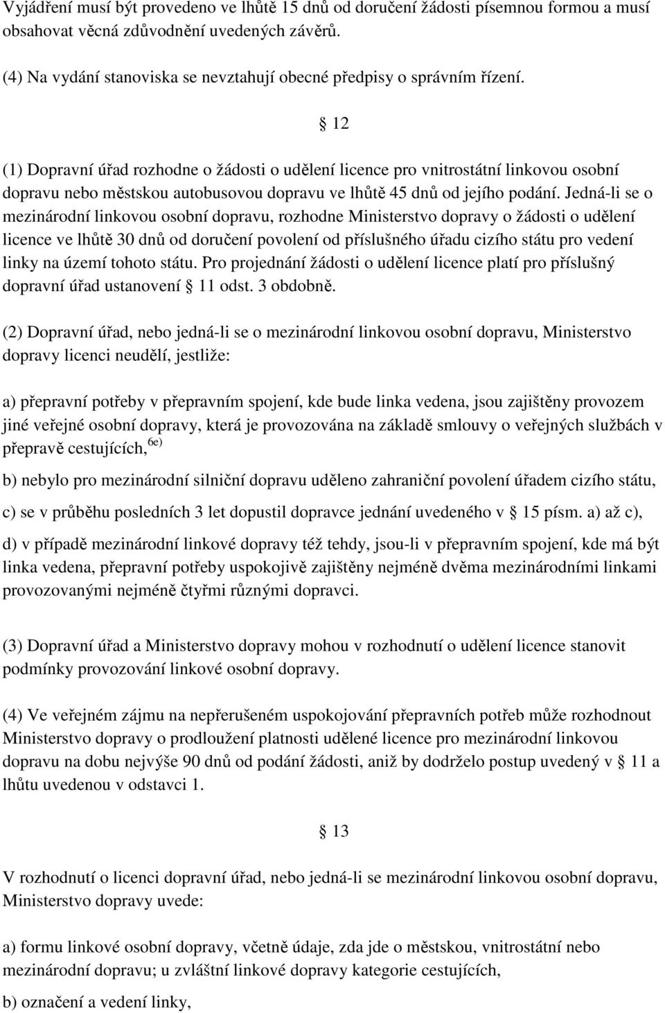 12 (1) Dopravní úřad rozhodne o žádosti o udělení licence pro vnitrostátní linkovou osobní dopravu nebo městskou autobusovou dopravu ve lhůtě 45 dnů od jejího podání.