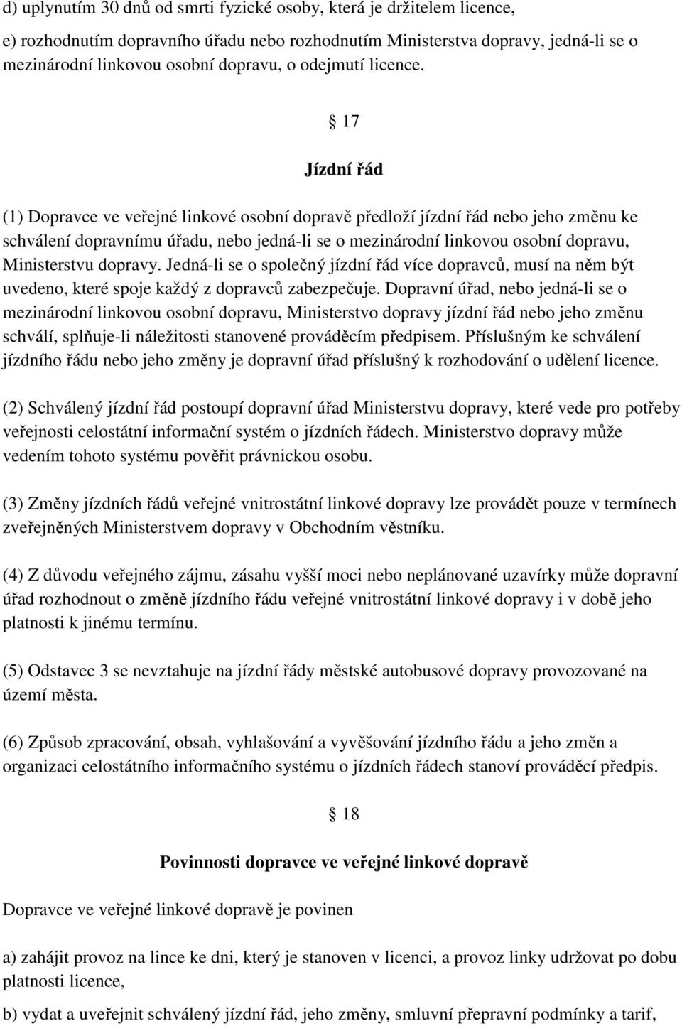 17 Jízdní řád (1) Dopravce ve veřejné linkové osobní dopravě předloží jízdní řád nebo jeho změnu ke schválení dopravnímu úřadu, nebo jedná-li se o mezinárodní linkovou osobní dopravu, Ministerstvu