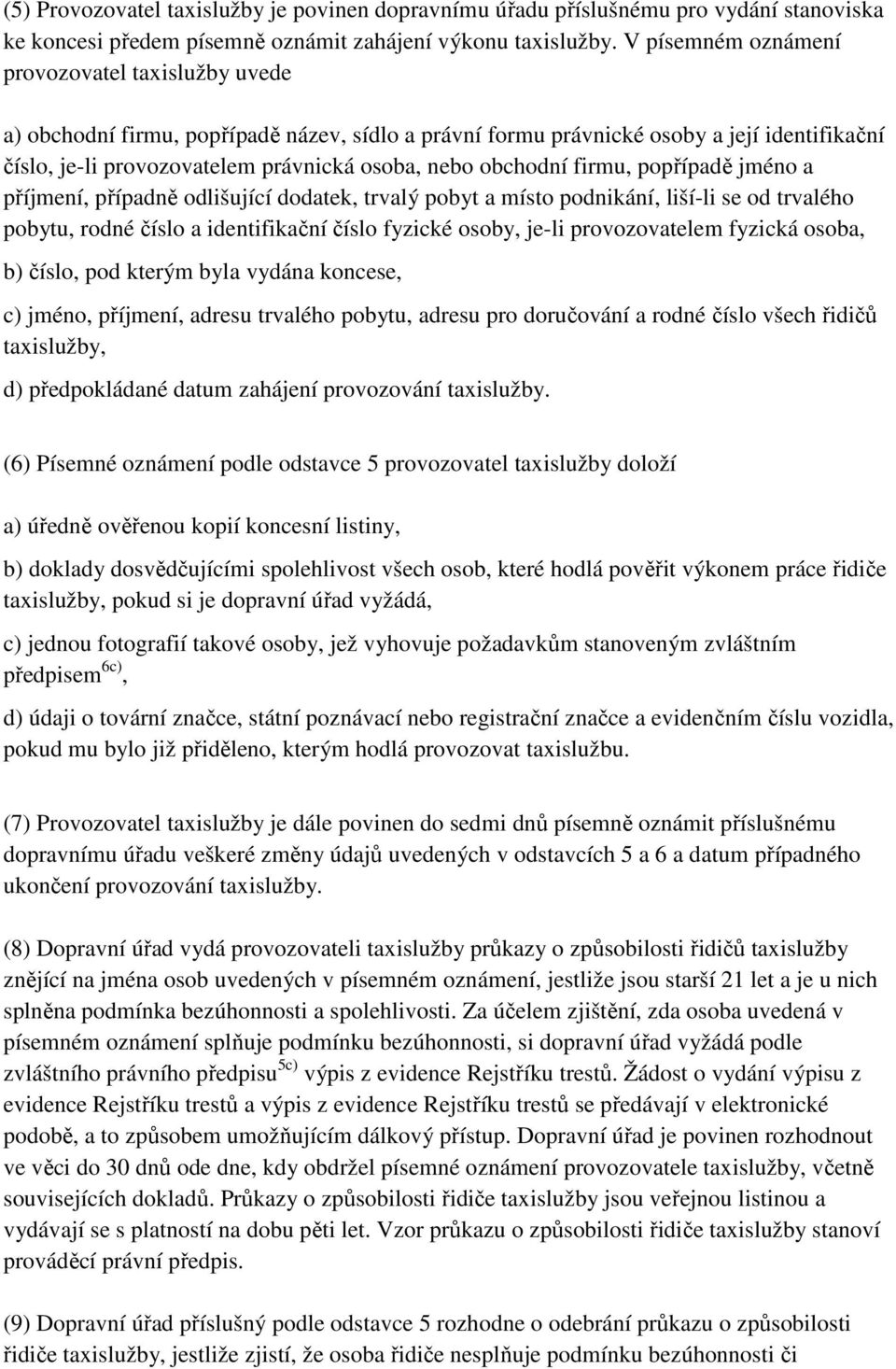 obchodní firmu, popřípadě jméno a příjmení, případně odlišující dodatek, trvalý pobyt a místo podnikání, liší-li se od trvalého pobytu, rodné číslo a identifikační číslo fyzické osoby, je-li