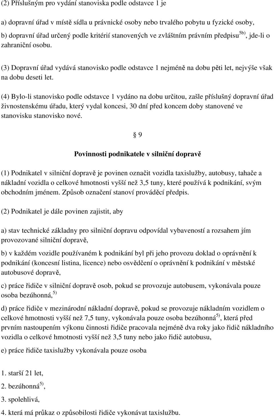 (4) Bylo-li stanovisko podle odstavce 1 vydáno na dobu určitou, zašle příslušný dopravní úřad živnostenskému úřadu, který vydal koncesi, 30 dní před koncem doby stanovené ve stanovisku stanovisko