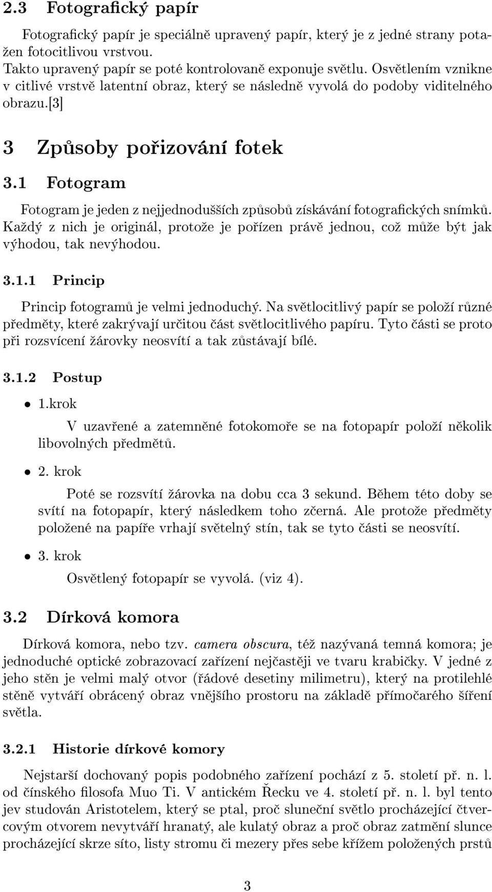 1 Fotogram Fotogram je jeden z nejjednodu²²ích zp sob získávání fotograckých snímk. Kaºdý z nich je originál, protoºe je po ízen práv jednou, coº m ºe být jak výhodou, tak nevýhodou. 3.1.1 Princip Princip fotogram je velmi jednoduchý.