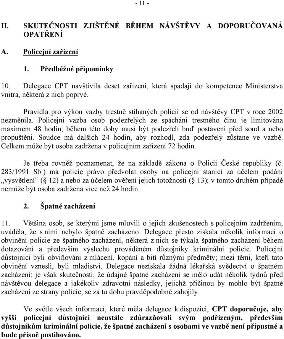 Pravidla pro výkon vazby trestně stíhaných policií se od návštěvy CPT v roce 2002 nezměnila.