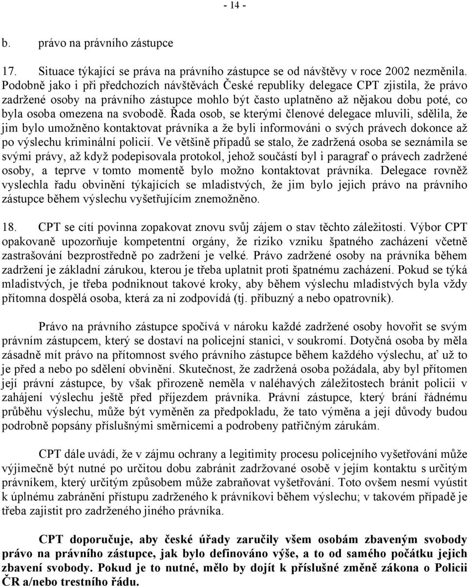 svobodě. Řada osob, se kterými členové delegace mluvili, sdělila, že jim bylo umožněno kontaktovat právníka a že byli informováni o svých právech dokonce až po výslechu kriminální policií.