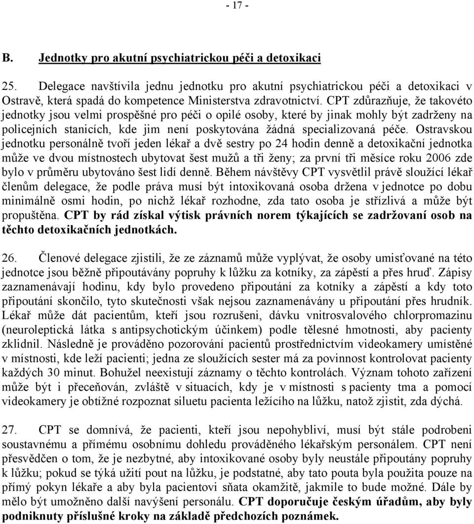 CPT zdůrazňuje, že takovéto jednotky jsou velmi prospěšné pro péči o opilé osoby, které by jinak mohly být zadrženy na policejních stanicích, kde jim není poskytována žádná specializovaná péče.