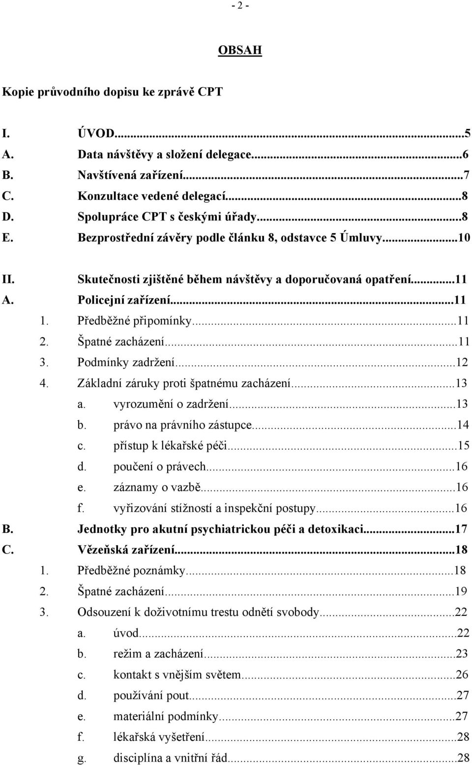 Špatné zacházení...11 3. Podmínky zadržení...12 4. Základní záruky proti špatnému zacházení...13 a. vyrozumění o zadržení...13 b. právo na právního zástupce...14 c. přístup k lékařské péči...15 d.