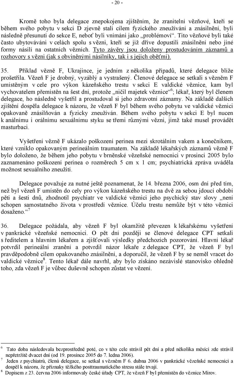 Tyto závěry jsou doloženy prostudováním záznamů a rozhovory s vězni (jak s obviněnými násilníky, tak i s jejich oběťmi). 35.