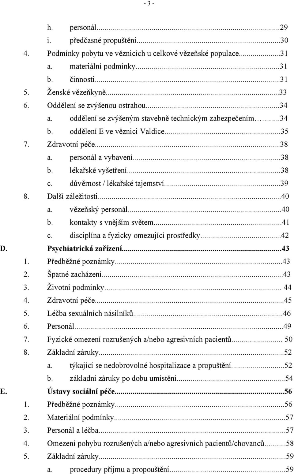 lékařské vyšetření...38 c. důvěrnost / lékařské tajemství...39 8. Další záležitosti...40 a. vězeňský personál...40 b. kontakty s vnějším světem...41 c. disciplína a fyzicky omezující prostředky...42 D.