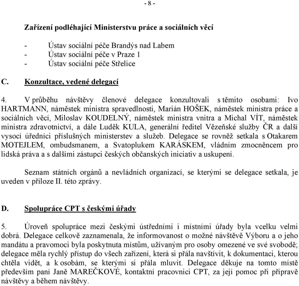 ministra vnitra a Michal VÍT, náměstek ministra zdravotnictví, a dále Luděk KULA, generální ředitel Vězeňské služby ČR a další vysocí úředníci příslušných ministerstev a služeb.