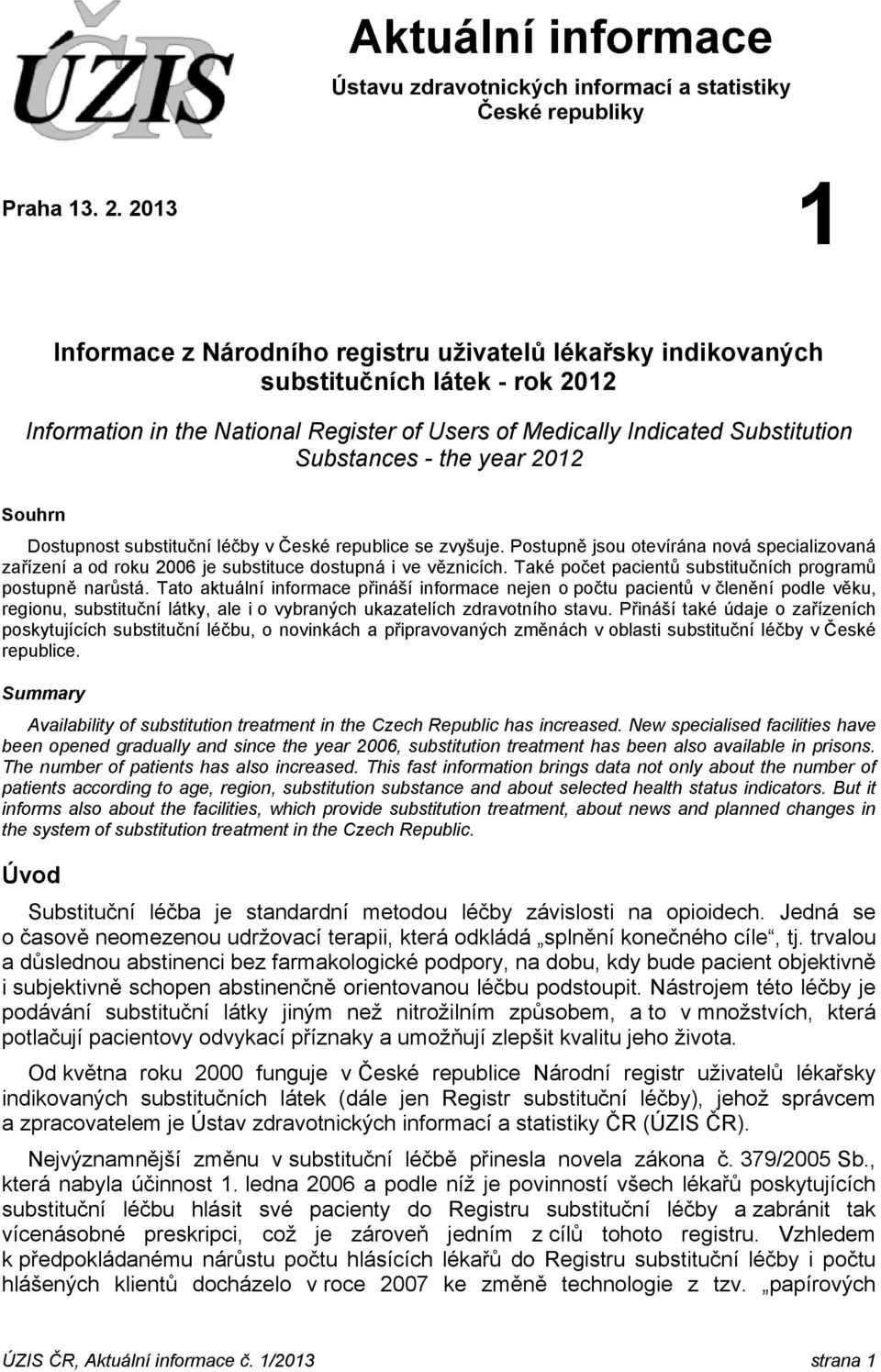 year 2012 Souhrn Dostupnost substituční léčby v České republice se zvyšuje. Postupně jsou otevírána nová specializovaná zařízení a od roku 2006 je substituce dostupná i ve věznicích.