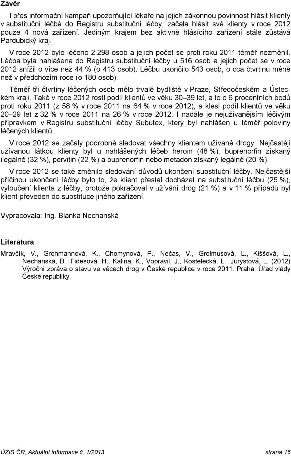 Léčba byla nahlášena do Registru substituční léčby u 516 osob a jejich počet se v roce 2012 snížil o více než 44 % (o 413 osob).