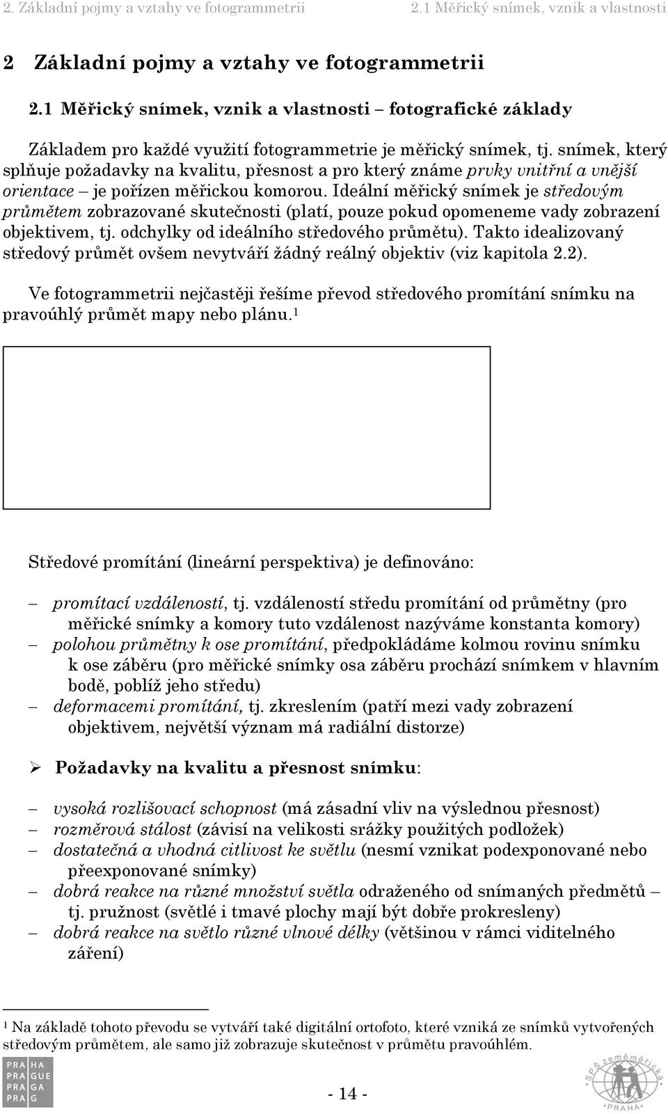 Ideální měřický snímek je středovým průmětem zobrazované skutečnosti (platí, pouze pokud opomeneme vady zobrazení objektivem, tj. odchylky od ideálního středového průmětu).