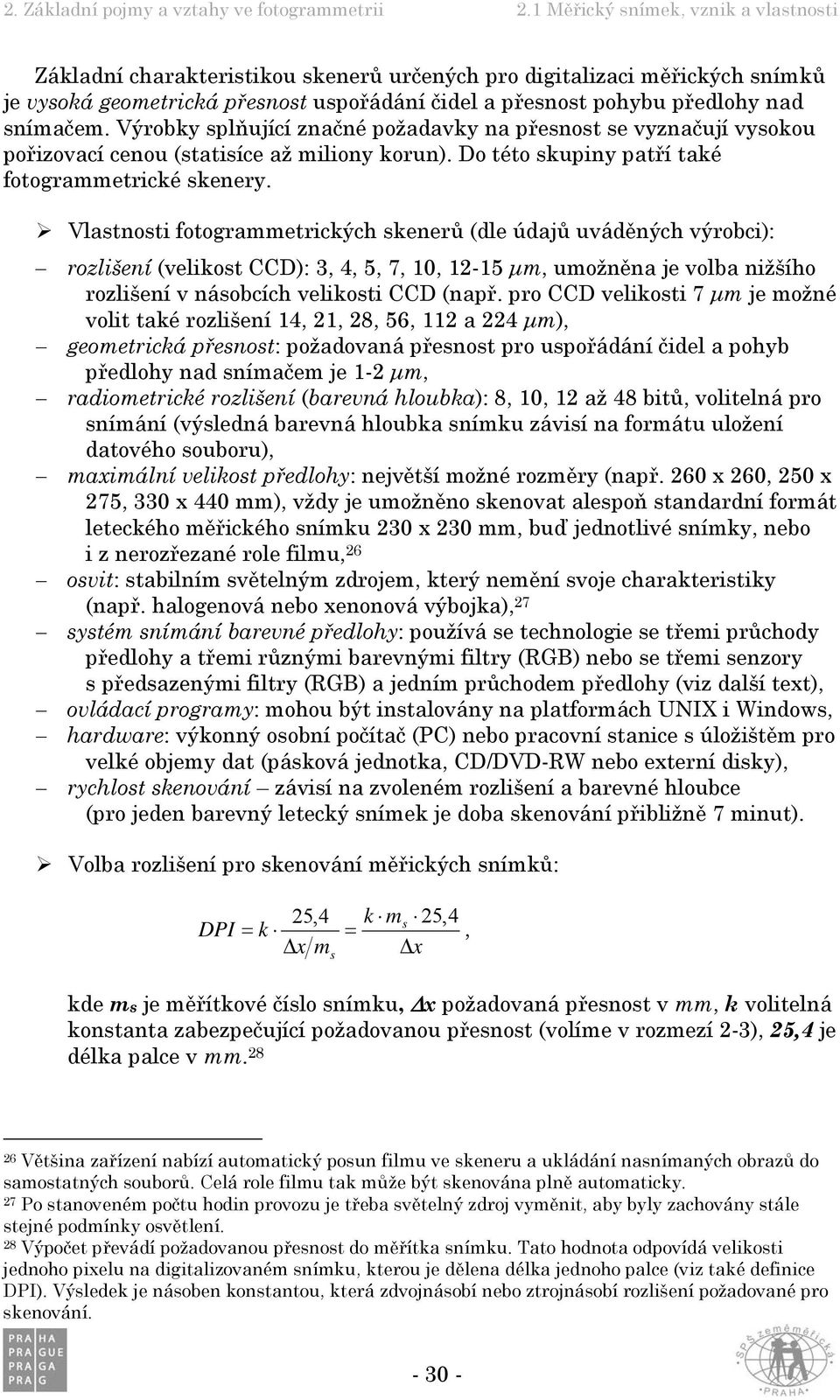 Vlastnosti fotogrammetrických skenerů (dle údajů uváděných výrobci): rozlišení (velikost CCD): 3, 4, 5, 7, 10, 12-15 μm, umožněna je volba nižšího rozlišení v násobcích velikosti CCD (např.