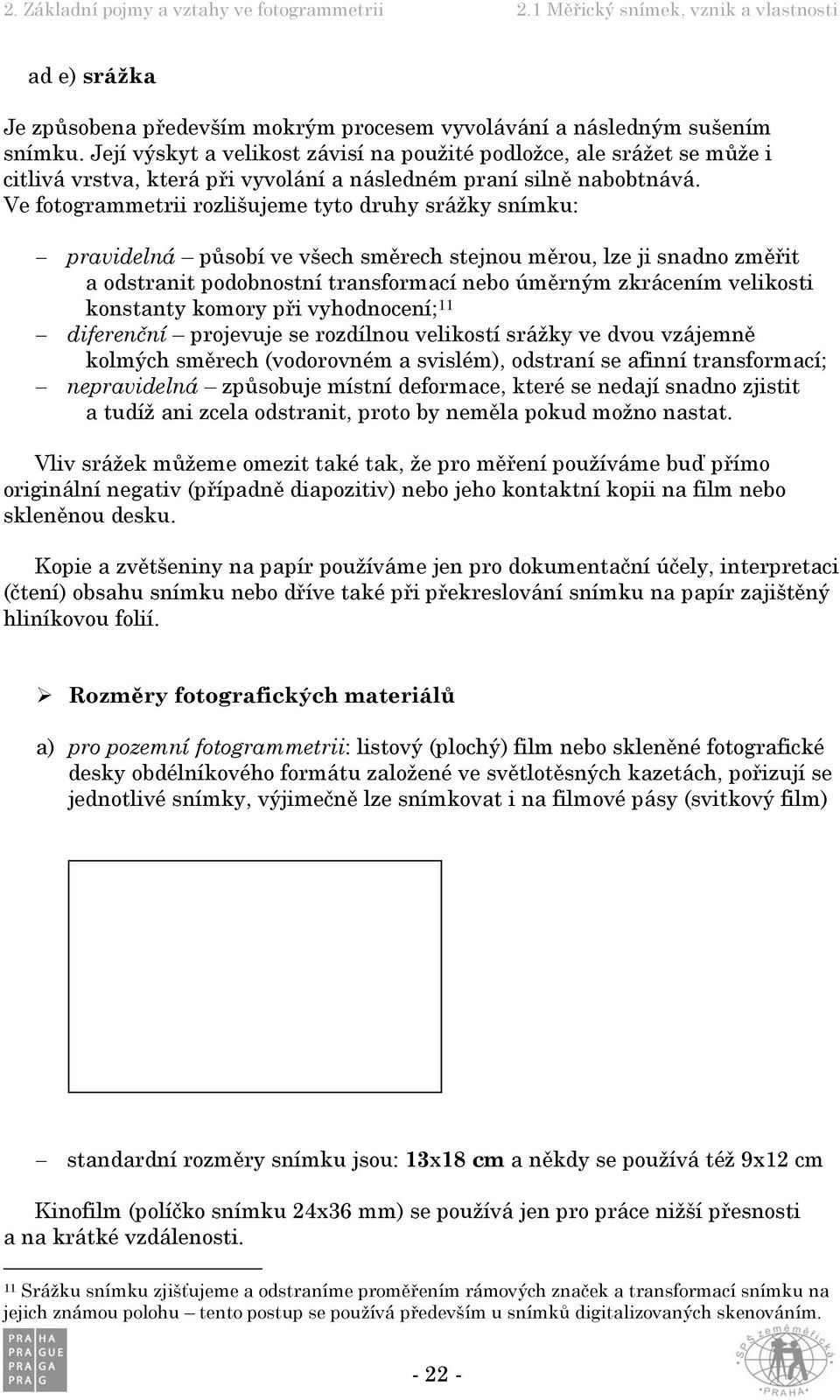 Ve fotogrammetrii rozlišujeme tyto druhy srážky snímku: pravidelná působí ve všech směrech stejnou měrou, lze ji snadno změřit a odstranit podobnostní transformací nebo úměrným zkrácením velikosti