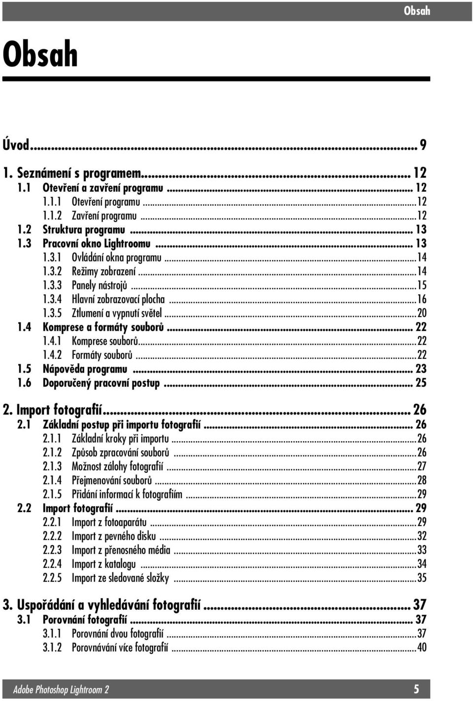 4 Komprese a formáty souborů... 22 1.4.1 Komprese souborů...22 1.4.2 Formáty souborů...22 1.5 Nápověda programu... 23 1.6 Doporučený pracovní postup... 25 2. Import fotografií... 26 2.