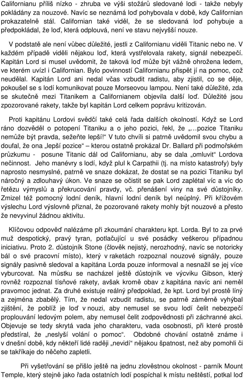 V podstatě ale není vůbec důležité, jestli z Californianu viděli Titanic nebo ne. V každém případě viděli nějakou loď, která vystřelovala rakety, signál nebezpečí.