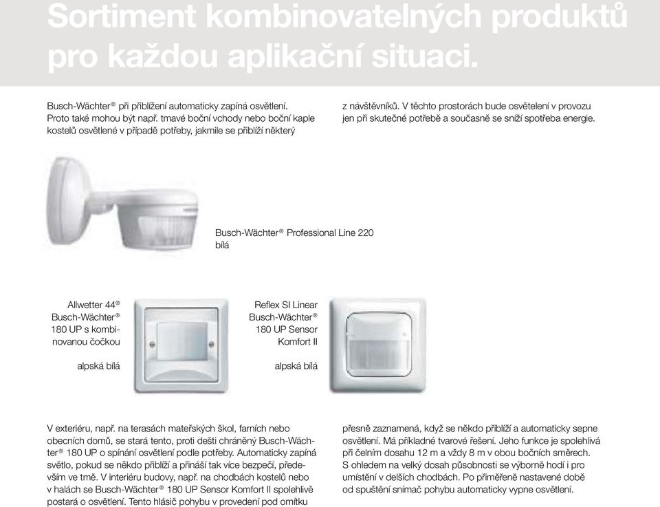 V těchto prostorách bude osvětelení v provozu jen při skutečné potřebě a současně se sníží spotřeba energie.