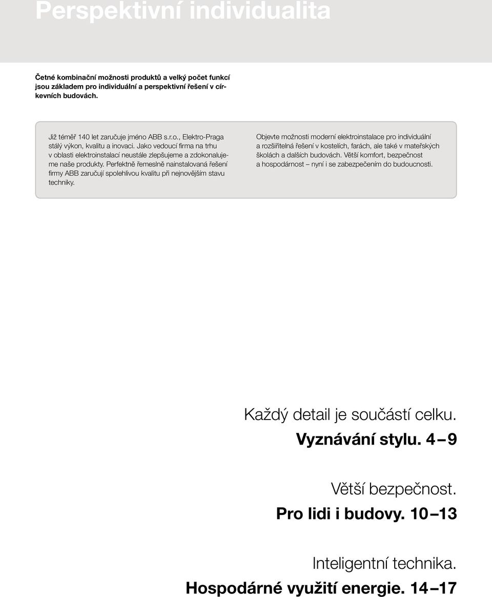 Perfektně řemeslně nainstalovaná řešení fi rmy ABB zaručují spolehlivou kvalitu při nejnovějším stavu techniky.