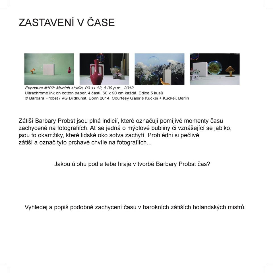 Courtesy Galerie Kuckei + Kuckei, Berlin Zátiší Barbary Probst jsou plná indicií, které označují pomíjivé momenty času zachycené na fotografiích.