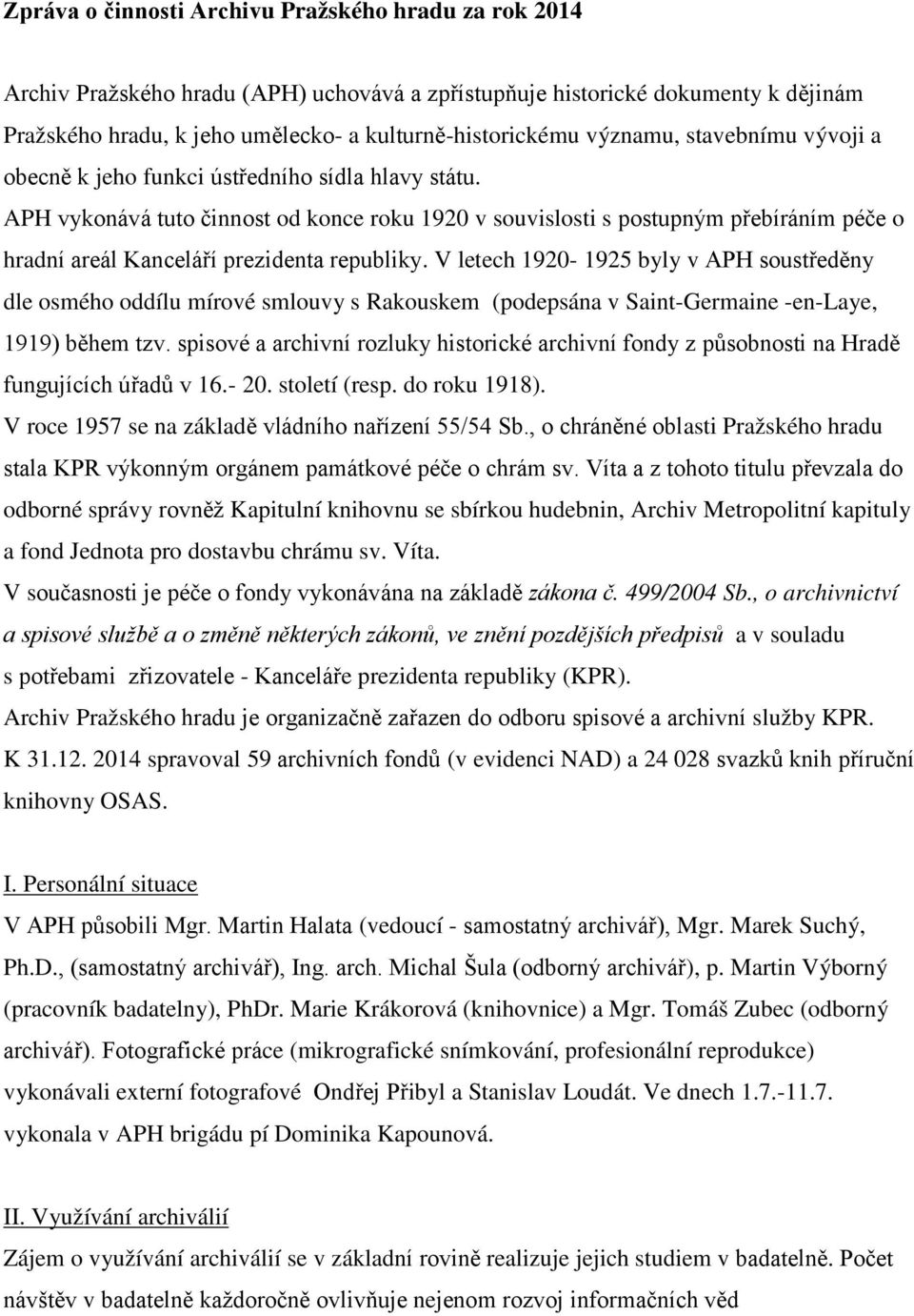 APH vykonává tuto činnost od konce roku 1920 v souvislosti s postupným přebíráním péče o hradní areál Kanceláří prezidenta republiky.