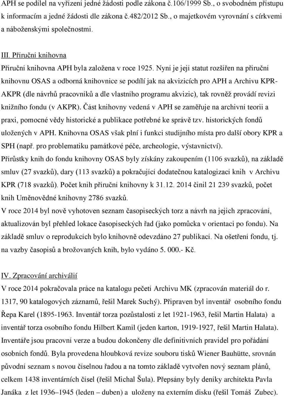 Nyní je její statut rozšířen na příruční knihovnu OSAS a odborná knihovnice se podílí jak na akvizicích pro APH a Archivu KPR- AKPR (dle návrhů pracovníků a dle vlastního programu akvizic), tak