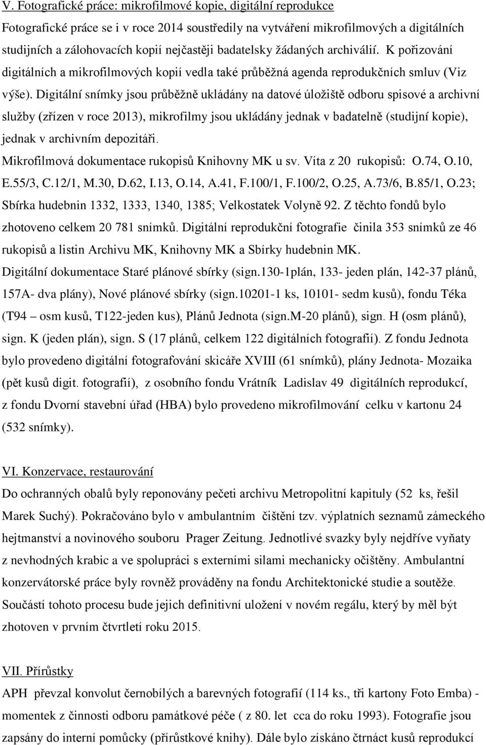 Digitální snímky jsou průběžně ukládány na datové úložiště odboru spisové a archivní služby (zřízen v roce 2013), mikrofilmy jsou ukládány jednak v badatelně (studijní kopie), jednak v archivním