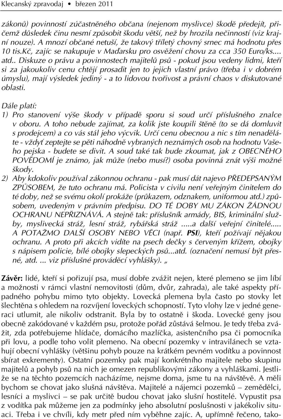 . Diskuze o právu a povinnostech majitelû psû - pokud jsou vedeny lidmi, ktefií si za jakoukoliv cenu chtûjí prosadit jen to jejich vlastní právo (tfieba i v dobrém úmyslu), mají v sledek jedin - a