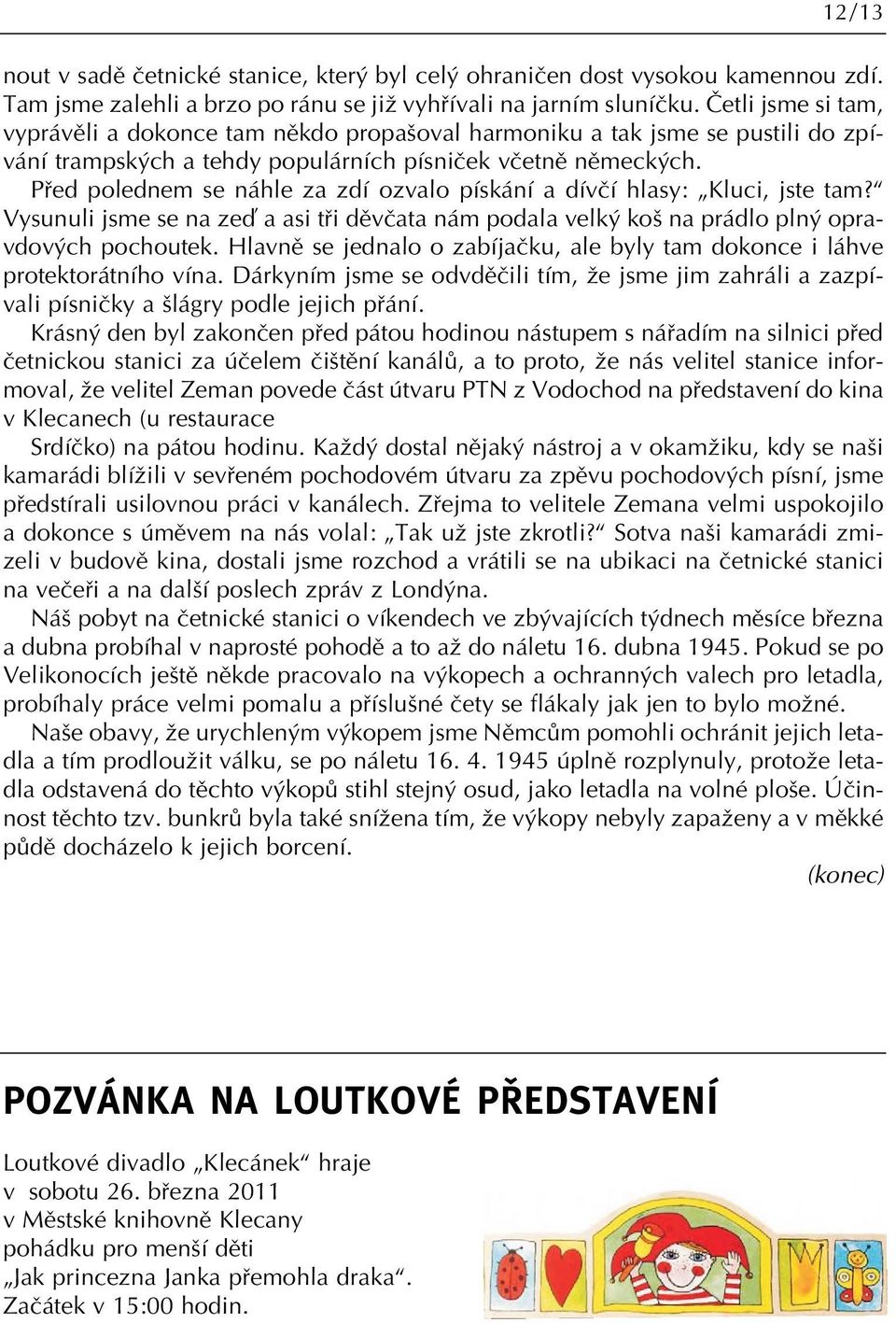 Pfied polednem se náhle za zdí ozvalo pískání a dívãí hlasy: Kluci, jste tam? Vysunuli jsme se na zeì a asi tfii dûvãata nám podala velk ko na prádlo pln opravdov ch pochoutek.