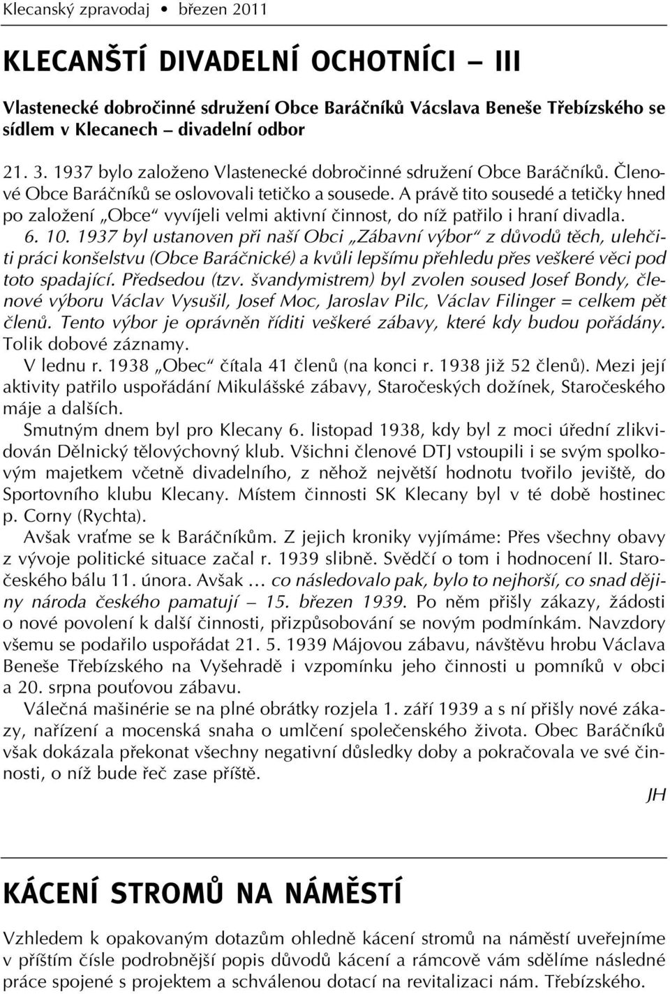 A právû tito sousedé a tetiãky hned po zaloïení Obce vyvíjeli velmi aktivní ãinnost, do níï patfiilo i hraní divadla. 6. 10.