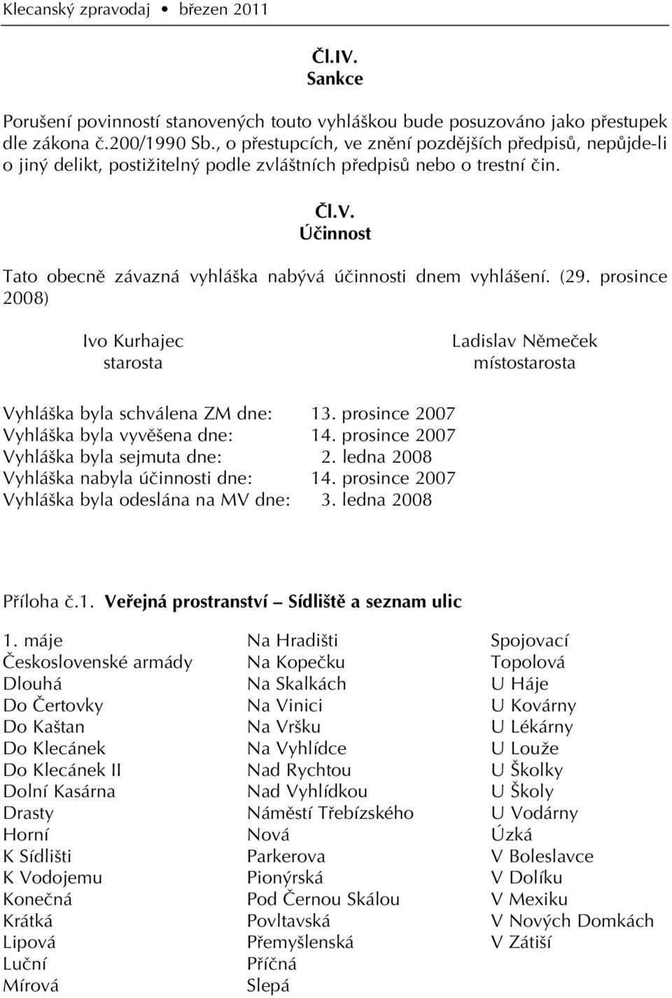 (29. prosince 2008) Ivo Kurhajec starosta Ladislav Nûmeãek místostarosta Vyhlá ka byla schválena ZM dne: 13. prosince 2007 Vyhlá ka byla vyvû ena dne: 14. prosince 2007 Vyhlá ka byla sejmuta dne: 2.