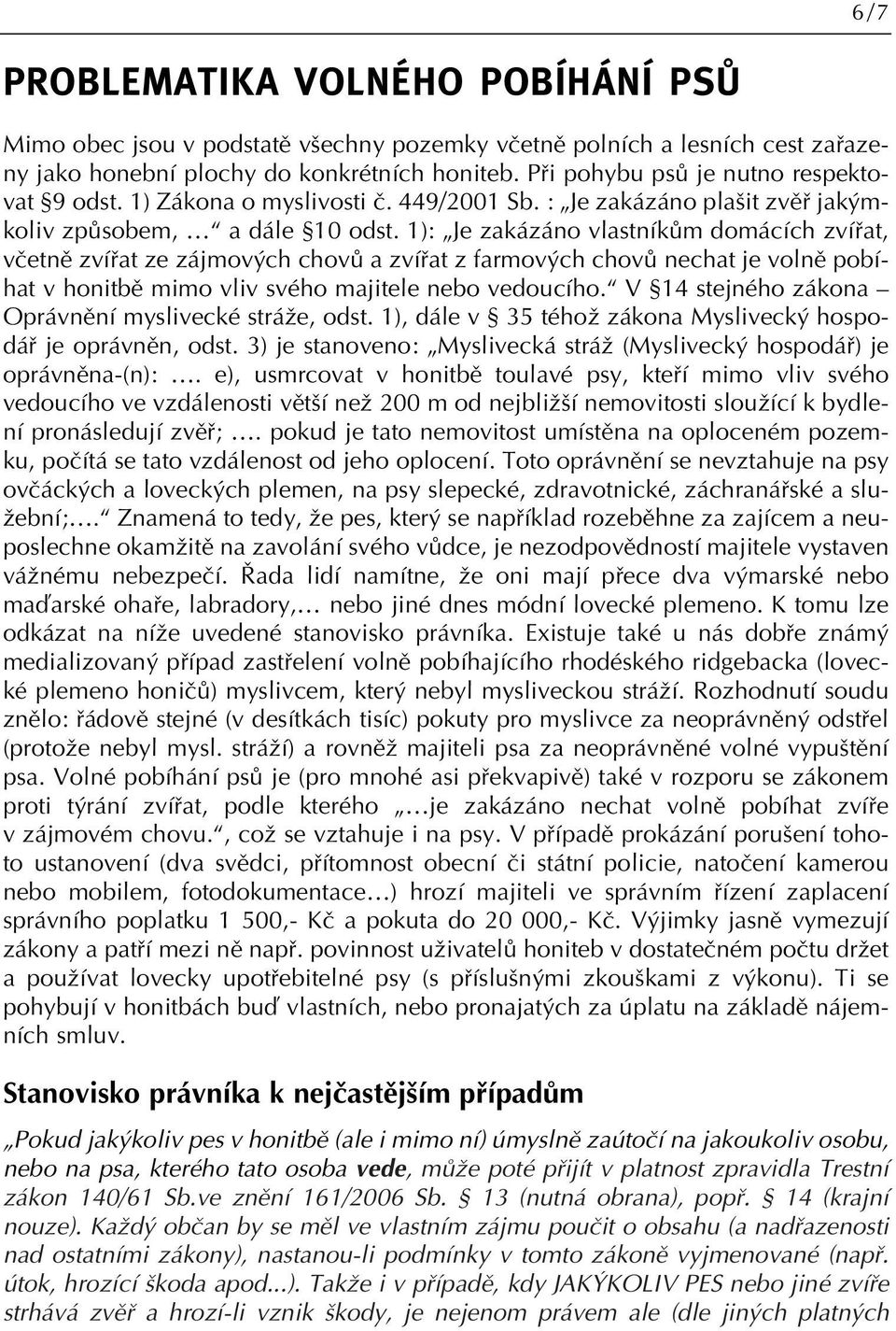 1): Je zakázáno vlastníkûm domácích zvífiat, vãetnû zvífiat ze zájmov ch chovû a zvífiat z farmov ch chovû nechat je volnû pobíhat v honitbû mimo vliv svého majitele nebo vedoucího.