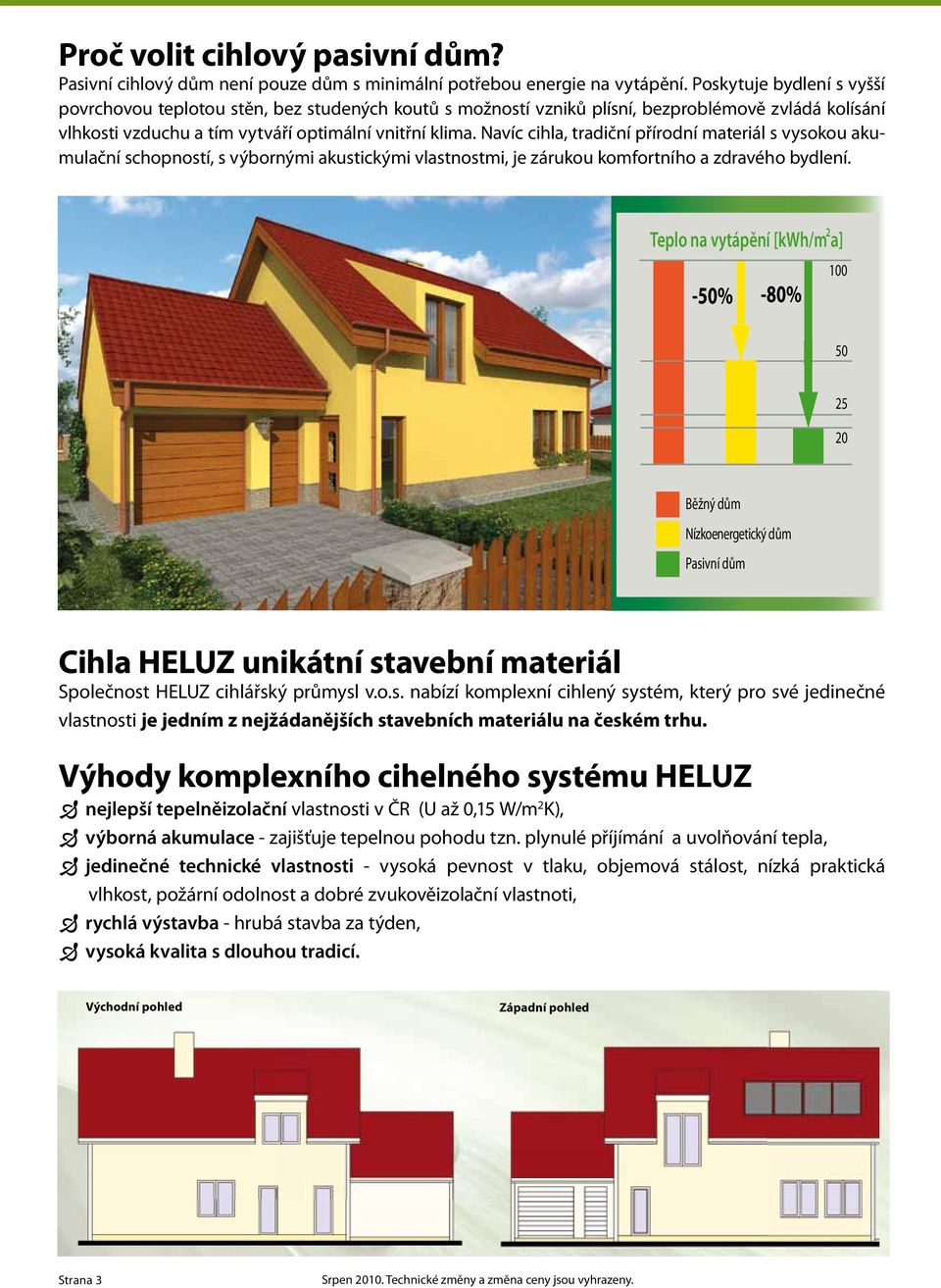 Navíc cihla, tradiční přírodní materiál s vysokou akumulační schopností, s výbornými akustickými vlastnostmi, je zárukou komfortního a zdravého bydlení.