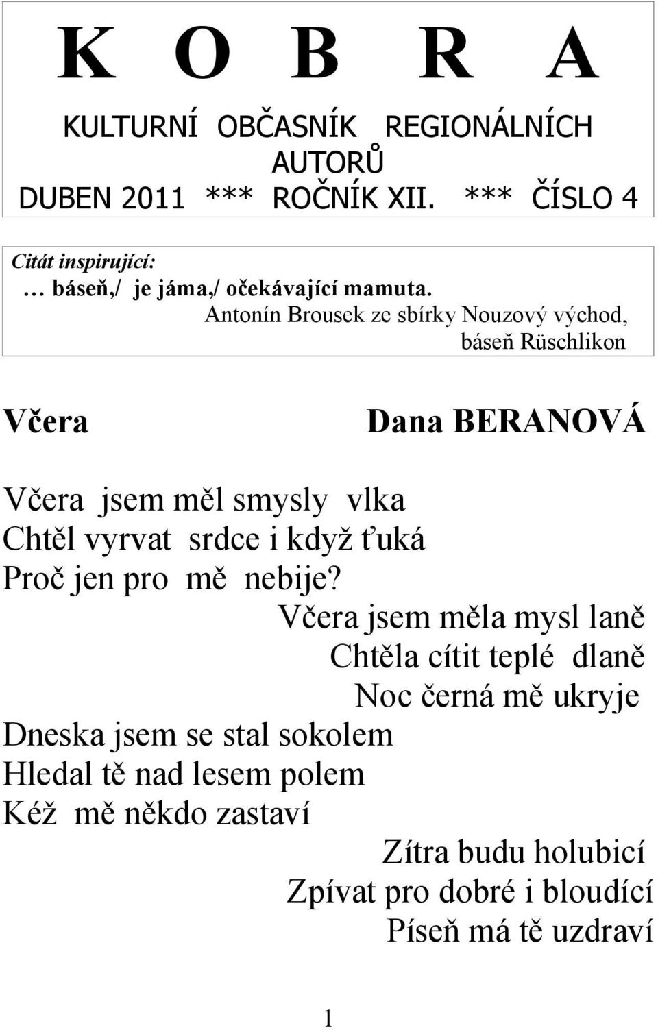 Antonín Brousek ze sbírky Nouzový východ, báseň Rüschlikon Včera Dana BERANOVÁ Včera jsem měl smysly vlka Chtěl vyrvat srdce i