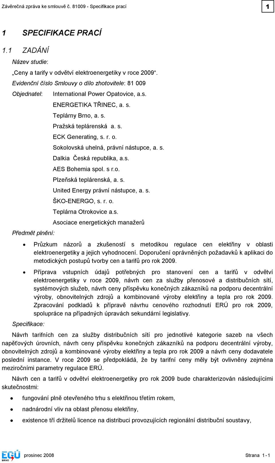 r. o. Sokolovská uhelná, právní nástupce, a. s. Dalkia Česká republika, a.s. AES Bohemia spol. s r.o. Plzeňská teplárenská, a. s. United Energy právní nástupce, a. s. ŠKO-ENERGO, s. r. o. Teplárna Otovice a.