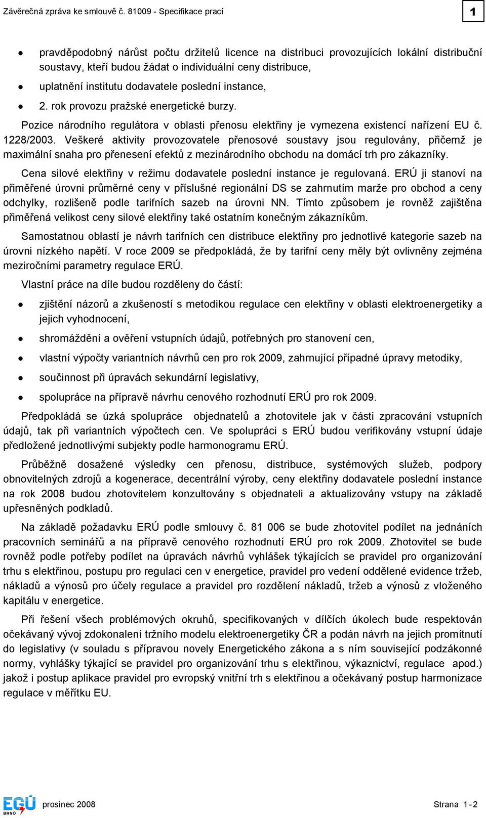 dodavatele poslední instance, 2. provozu pražské energetické burzy. Pozice národního regulátora v oblasti přenosu elektřiny je vymezena existencí nařízení EU č. 1228/2003.