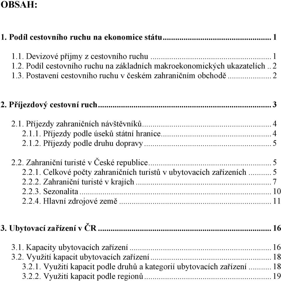 .. 5 2.2. Zahraniční turisté v České republice... 5 2.2.1. Celkové počty zahraničních turistů v ubytovacích zařízeních... 5 2.2.2. Zahraniční turisté v krajích... 7 2.2.3. Sezonalita... 10 2.2.4.
