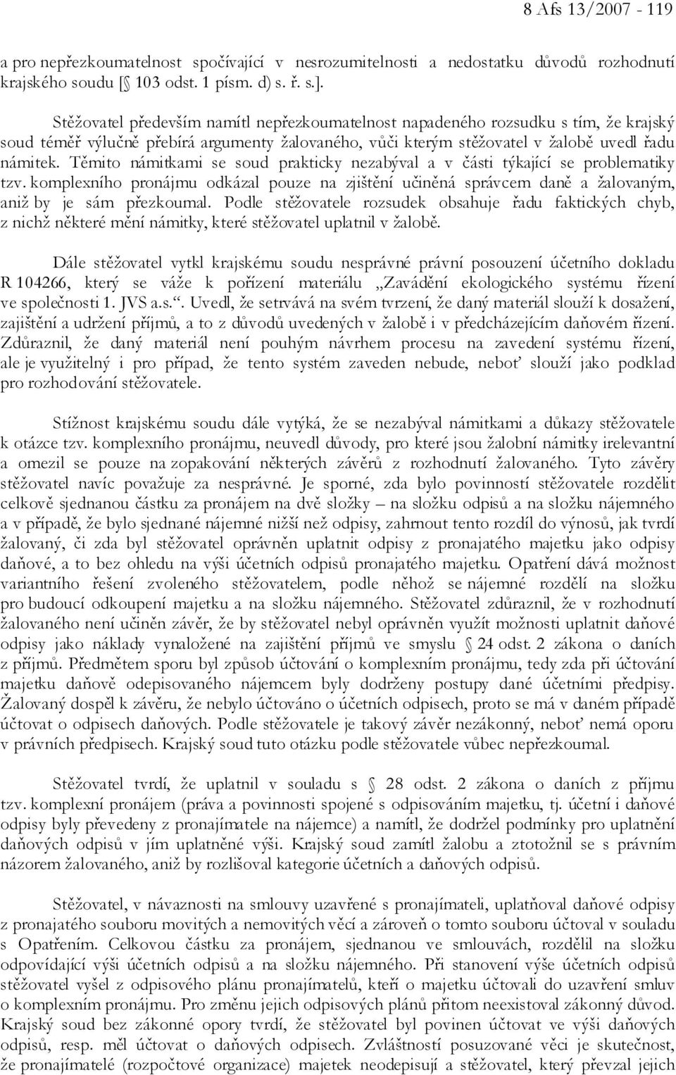 Těmito námitkami se soud prakticky nezabýval a v části týkající se problematiky tzv. komplexního pronájmu odkázal pouze na zjištění učiněná správcem daně a žalovaným, aniž by je sám přezkoumal.