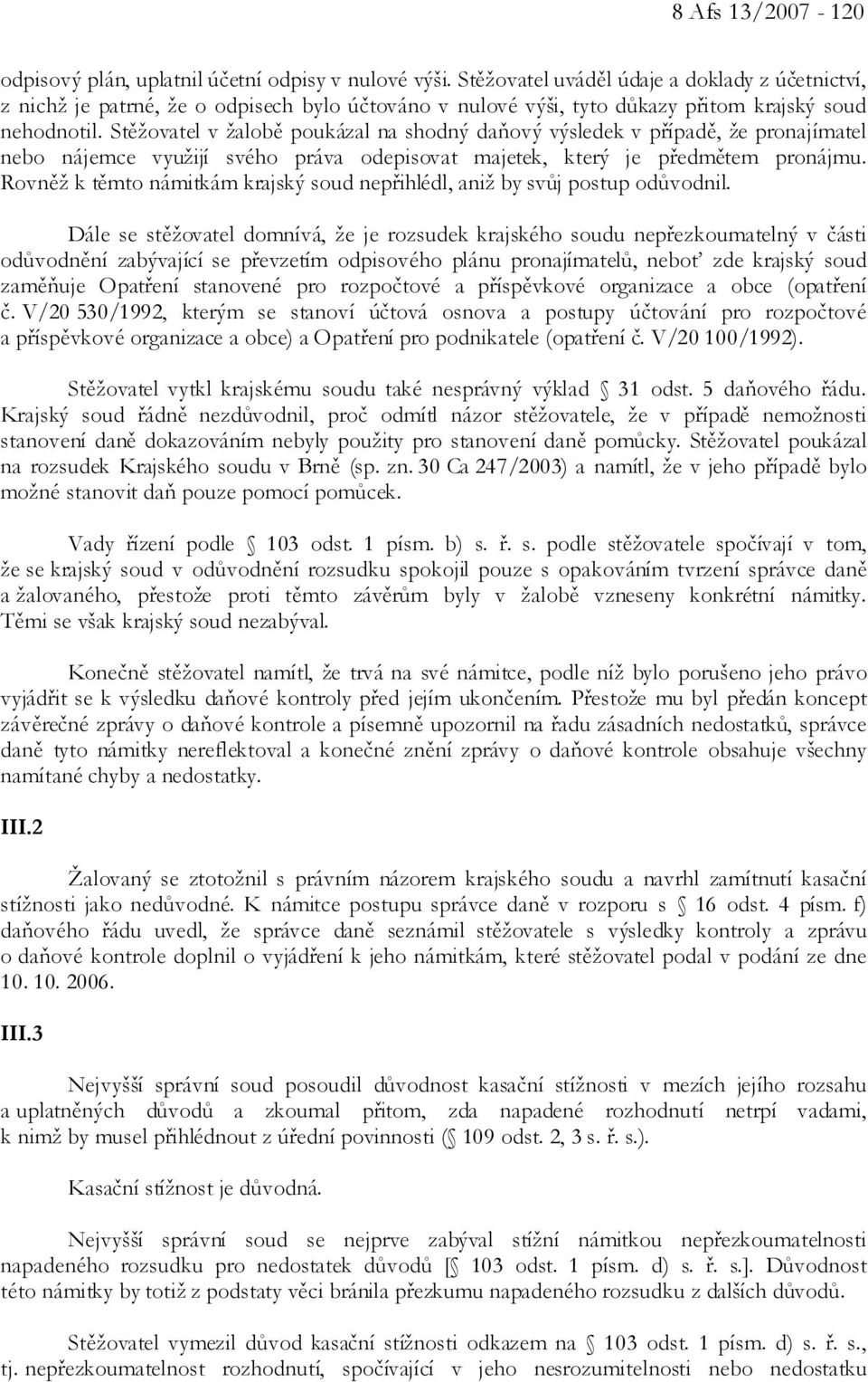 Stěžovatel v žalobě poukázal na shodný daňový výsledek v případě, že pronajímatel nebo nájemce využijí svého práva odepisovat majetek, který je předmětem pronájmu.