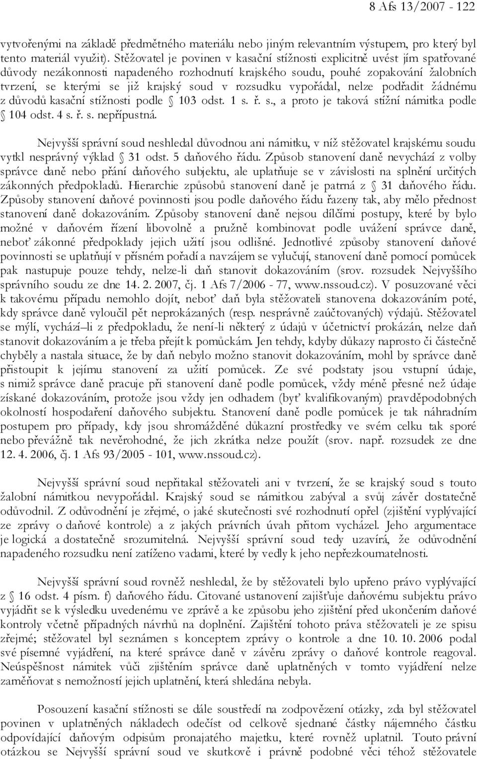 v rozsudku vypořádal, nelze podřadit žádnému z důvodů kasační stížnosti podle 103 odst. 1 s. ř. s., a proto je taková stížní námitka podle 104 odst. 4 s. ř. s. nepřípustná.