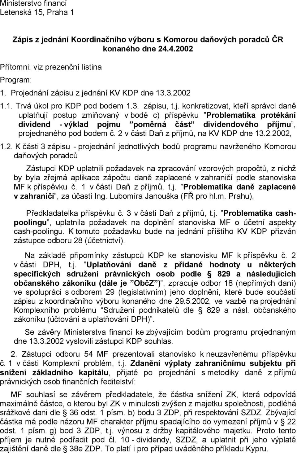 2 v části Daň z příjmů, na KV KDP dne 13.2.2002, 1.2. K části 3 zápisu - projednání jednotlivých bodů programu navrženého Komorou daňových poradců Zástupci KDP uplatnili požadavek na zpracování