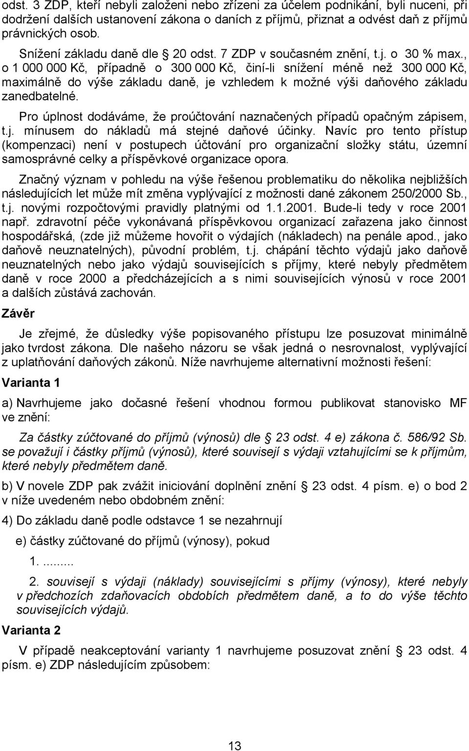 , o 1 000 000 Kč, případně o 300 000 Kč, činí-li snížení méně než 300 000 Kč, maximálně do výše základu daně, je vzhledem k možné výši daňového základu zanedbatelné.