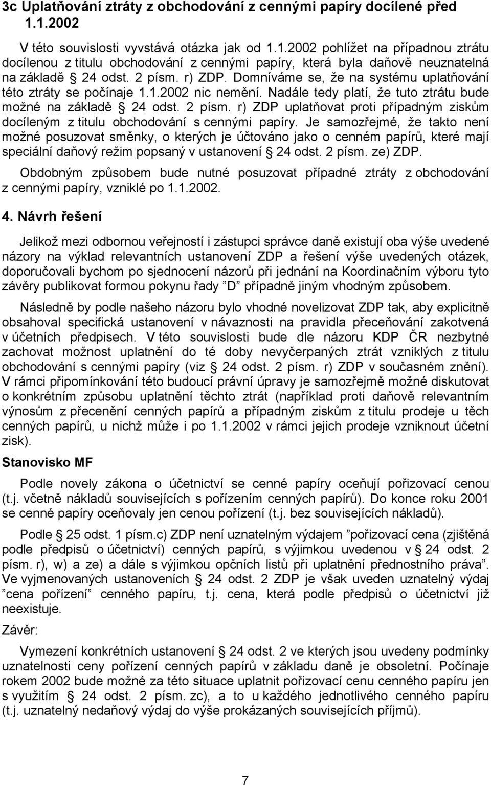 r) ZDP. Domníváme se, že na systému uplatňování této ztráty se počínaje 1.1.2002 nic nemění. Nadále tedy platí, že tuto ztrátu bude možné na základě 24 odst. 2 písm.